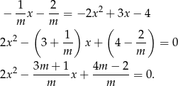  1 2 2 − --x − -- = − 2x + 3x − 4 m ( m ) ( ) 2x2 − 3+ 1- x + 4− 2- = 0 m m 3m + 1 4m − 2 2x2 − -------x + -------= 0. m m 
