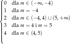 ( 0 dla m ∈ (−∞ ,− 4) |||| ||| 1 dla m = − 4 |{ 2 dla m ∈ (−4 ,4)∪ (5,+ ∞ ) ||| 3 dla m = 4 i m = 5 ||| 4 dla m ∈ (4,5) ||( 
