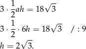 3 ⋅ 1ah = 18√ 3- 2 1 √ -- 3 ⋅--⋅6h = 18 3 / : 9 2 √ -- h = 2 3. 