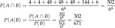  4-+-4-+-48-+-4-8+-4-8+--144+--6 302- P(A ∩ B) = 64 = 64 302- P(A |B) = P-(A-∩-B-) = -64-= 302-. P(B ) 6714- 671 6 