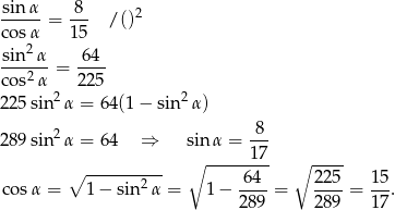  sin α 8 ----- = --- /()2 co sα2 15 -sin--α 6-4- co s2α = 225 2 2 225 sin α = 64(1 − sin α ) 2 8-- 289 sin α = 64 ⇒ sin α = 17 ∘ ---------- ∘ -------- ∘ ---- cosα = 1 − sin2α = 1 − -64-= 225-= 15. 289 289 17 