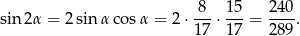 sin 2α = 2 sinα cos α = 2 ⋅-8-⋅ 15-= 24-0. 17 17 28 9 