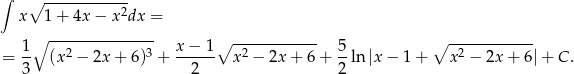 ∫ ∘ ------------ x 1 + 4x − x 2dx = --------------- 1-∘ 2 3 x-−-1-∘ -2---------- 5- ∘ -2---------- = 3 (x − 2x + 6) + 2 x − 2x + 6 + 2 ln |x − 1 + x − 2x+ 6|+ C . 