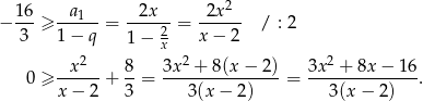  16 a 2x 2x 2 − ---≥ --1---= ------ = ------ / : 2 3 1− q 1 − 2x x − 2 x 2 8 3x2 + 8(x − 2) 3x2 + 8x − 1 6 0 ≥ ------+ --= ---------------= --------------. x− 2 3 3(x − 2) 3(x − 2) 
