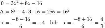  2 0 = 3x + 8x − 16 Δ = 82 + 4⋅3 ⋅16 = 256 = 16 2 x = −-8-−-16-= −4 lub x = −-8-+-16-= 4. 6 6 3 