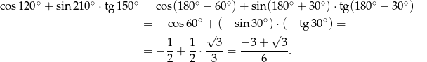 cos1 20∘ + sin 210∘ ⋅tg 150∘ = cos(18 0∘ − 60∘)+ sin (180∘ + 30∘) ⋅tg  ∘ ∘ ∘ = − co s60 + (− sin 30 ) ⋅(− tg30 ) = 1 1 √ 3- − 3+ √ 3- = − --+ -⋅ ----= ---------. 2 2 3 6 