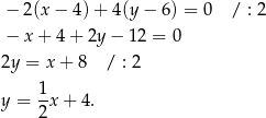  − 2(x − 4) + 4(y − 6 ) = 0 / : 2 − x + 4 + 2y − 12 = 0 2y = x + 8 / : 2 1- y = 2x + 4 . 