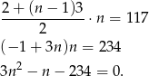2-+-(n-−-1)3- 2 ⋅n = 117 (− 1+ 3n)n = 234 3n2 − n − 234 = 0. 
