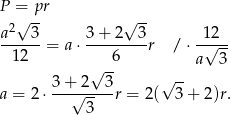 P = pr √ -- √ -- a2--3- 3-+-2--3- -12-- 12 = a ⋅ 6 r / ⋅ √ -- √ -- a 3 3-+-2---3 √ -- a = 2 ⋅ √ 3- r = 2( 3 + 2)r. 