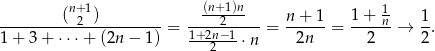  n+1 (n+1)n -1 ---------(-2-)-------- = ----2----- = n-+--1 = 1-+-n- → 1. 1 + 3 + ⋅⋅⋅ + (2n − 1) 1+2n−-1⋅n 2n 2 2 2 