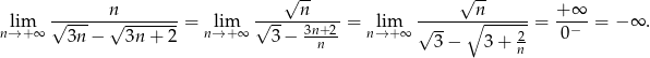  n √n-- √n-- + ∞ lim √-------√--------= lim √----------= lim √-----∘------- = --−- = − ∞ . n→ +∞ 3n − 3n+ 2 n→ + ∞ 3− 3n+n2- n→ +∞ 3 − 3 + 2 0 n 