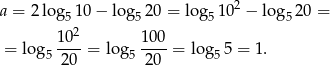  2 a = 2log5 10− lo g520 = lo g510 − log5 20 = 10 2 100 = log 5-20-= log5 20--= log 55 = 1. 