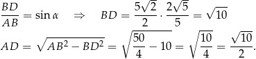  √ -- √ -- √ --- BD--= sin α ⇒ BD = 5--2-⋅ 2--5-= 10 AB ∘ --2-----5 ∘ --- √ --- ∘ ------------ 50 10 10 AD = AB 2 − BD 2 = ---− 10 = ---= -----. 4 4 2 