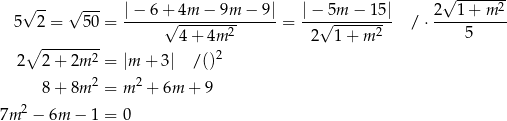  √ -- √ --- √ ------2 5 2 = 5 0 = |−--6+√-4m-−-9m--−-9| = |−√5m--−-15|- / ⋅ 2--1+--m-- 4+ 4m 2 2 1 + m 2 5 ∘ -------2 2 2 2+ 2m = |m + 3| / () 8+ 8m 2 = m 2 + 6m + 9 2 7m − 6m − 1 = 0 