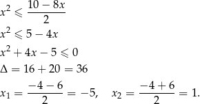  10− 8x x2 ≤ -------- 2 x2 ≤ 5 − 4x 2 x + 4x − 5 ≤ 0 Δ = 16+ 20 = 36 −4 − 6 − 4+ 6 x1 = -------= − 5, x2 = ------- = 1. 2 2 