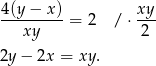 4 (y− x) xy --------- = 2 / ⋅--- xy 2 2y − 2x = xy. 