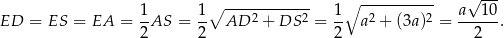  √ --- 1 1 ∘ ------------ 1 ∘ ----------- a 10 ED = ES = EA = -AS = -- AD 2 + DS 2 = -- a2 + (3a)2 = ------. 2 2 2 2 