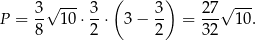  3 √ --- 3 ( 3) 27 √ --- P = -- 10⋅ --⋅ 3 − -- = --- 10. 8 2 2 32 