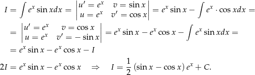  | | ∫ x |u ′ = ex v = sin x| x ∫ x I = e sinxdx = ||u = ex v ′ = cosx|| = e sin x − e ⋅co sxdx = | | ∫ ||u ′ = ex v = cos x || x x x = |u = ex v ′ = − sin x| = e sin x − e co sx − e sinxdx = x x = e sin x − e co sx − I x x 1 x 2I = e sin x − e co sx ⇒ I = 2-(sin x − cos x)e + C . 