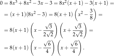  3 2 2 0 = 8x + 8x − 3x − 3 = 8x (x +( 1) − 3(x) + 1 ) = 2 2 3- = (x + 1)(8x − 3 ) = 8(x + 1) x − 8 = ( √ --) ( √ -) ---3- ---3- = 8(x + 1) x− √ -- x+ √ -- = ( 2 -2) ( 2-)2 √ 6 √ 6 = 8(x + 1) x− ---- x + ---- . 4 4 
