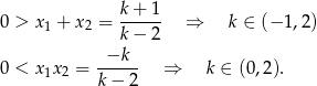  k-+-1- 0 > x1 + x2 = k − 2 ⇒ k ∈ (−1 ,2) −k 0 < x1x2 = ------ ⇒ k ∈ (0,2). k − 2 