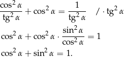  2 cos-α-+ c os2α = -1--- / ⋅tg2α tg2 α tg 2α sin2 α cos2α + co s2α ⋅------ = 1 cos2 α cos2α + sin2 α = 1. 