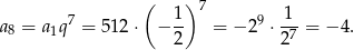  ( ) 7 a8 = a1q 7 = 512 ⋅ − 1- = − 29 ⋅ 1-= − 4. 2 27 