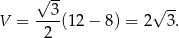  √ -- 3 √ -- V = ---(12 − 8) = 2 3. 2 