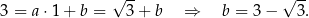  √ -- √ -- 3 = a ⋅1+ b = 3 + b ⇒ b = 3− 3. 