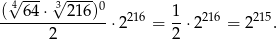  √4--- √3---- 0 (--64-⋅--216-)-⋅2 216 = 1⋅ 2216 = 2215. 2 2 