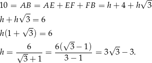  √ -- 10 = AB = AE + EF + FB = h+ 4+ h 3 √ -- h + h 3 = 6 h(1 + √ 3) = 6 √ -- 6 6( 3 − 1) √ -- h = √-------= ---3−--1---= 3 3 − 3. 3+ 1 