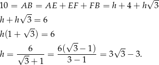  √ -- 10 = A√B--= AE + EF + FB = h+ 4+ h 3 h + h 3 = 6 √ -- h(1 + 3) = 6 √ -- √ -- h = √--6----= 6(--3-−-1)-= 3 3 − 3. 3+ 1 3− 1 