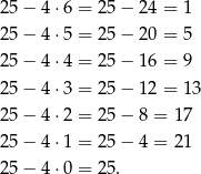 2 5− 4⋅6 = 25− 24 = 1 2 5− 4⋅5 = 25− 20 = 5 2 5− 4⋅4 = 25− 16 = 9 2 5− 4⋅3 = 25− 12 = 13 2 5− 4⋅2 = 25− 8 = 17 2 5− 4⋅1 = 25− 4 = 21 2 5− 4⋅0 = 25. 