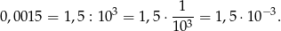 0 ,0 015 = 1,5 : 10 3 = 1,5⋅-1--= 1 ,5⋅10 −3. 103 