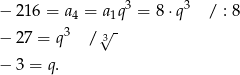  3 3 − 216 = a4 = a1q = 8 ⋅q / : 8 − 27 = q 3 /√3- − 3 = q. 