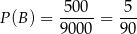 5-00- -5- P (B) = 9000 = 90 