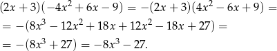  2 2 (2x + 3)(− 4x + 6x − 9) = − (2x + 3 )(4x − 6x+ 9) = = − (8x 3 − 12x2 + 18x + 12x 2 − 18x + 27) = 3 3 = − (8x + 27) = − 8x − 27. 