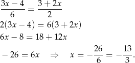 3x − 4 3 + 2x -------= ------- 6 2 2(3x − 4) = 6 (3+ 2x ) 6x − 8 = 18 + 1 2x − 26 = 6x ⇒ x = − 26-= − 13-. 6 3 