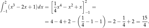 ∫ 2 [ ] 2 (x 3 − 2x + 1)dx = 1x4 − x2 + x = −1 4 −1 ( 1 ) 1 15 = 4 − 4 + 2 − --− 1 − 1 = 2 − --+ 2 = ---. 4 4 4 