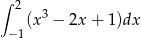 ∫ 2 (x3 − 2x + 1)dx − 1 