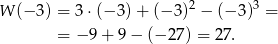  2 3 W (− 3) = 3 ⋅(− 3)+ (− 3) − (−3 ) = = − 9 + 9 − (− 27) = 2 7. 