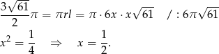  √ --- 3--61- √ --- √ --- 2 π = πrl = π ⋅6x ⋅x 6 1 / : 6π 61 1 1 x 2 = -- ⇒ x = --. 4 2 