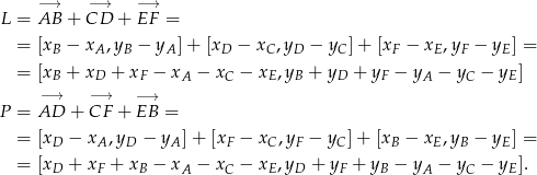  −→ − → −→ L = AB + CD + EF = = [xB − xA ,yB − yA ]+ [xD − xC ,yD − yC ]+ [xF − xE ,yF − yE] = = [xB + xD + xF − xA − xC − xE,yB + yD + yF − yA − yC − yE] − → −→ − → P = AD + CF + EB = = [xD − xA ,yD − yA]+ [xF − xC,yF − yC ]+ [xB − xE ,yB − yE] = = [xD + xF + xB − xA − xC − xE,yD + yF + yB − yA − yC − yE]. 