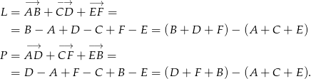  −→ −→ −→ L = AB + CD + EF = = B − A + D − C + F − E = (B + D + F)− (A + C + E) −→ −→ −→ P = AD + CF + EB = = D − A + F − C + B − E = (D + F + B)− (A + C + E). 
