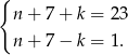 { n+ 7+ k = 23 n+ 7− k = 1. 