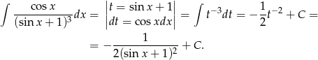 ∫ cosx ||t = sinx + 1 || ∫ 1 ----------3dx = || || = t−3dt = − -t−2 + C = (sin x + 1) dt = co sxdx 2 ------1------ = − 2(sinx + 1)2 + C. 