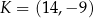 K = (14,− 9) 