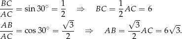BC--= sin 30∘ = 1- ⇒ BC = 1AC = 6 AC 2√ -- 2 √ -- AB ∘ 3 3 √ -- ----= cos30 = ---- ⇒ AB = ----AC = 6 3. AC 2 2 