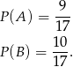 P (A ) = 9-- 17 10 P (B) = 17. 