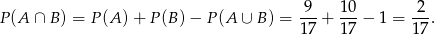 P (A ∩ B ) = P(A )+ P(B )− P(A ∪ B ) = -9-+ 10-− 1 = 2-. 17 17 17 